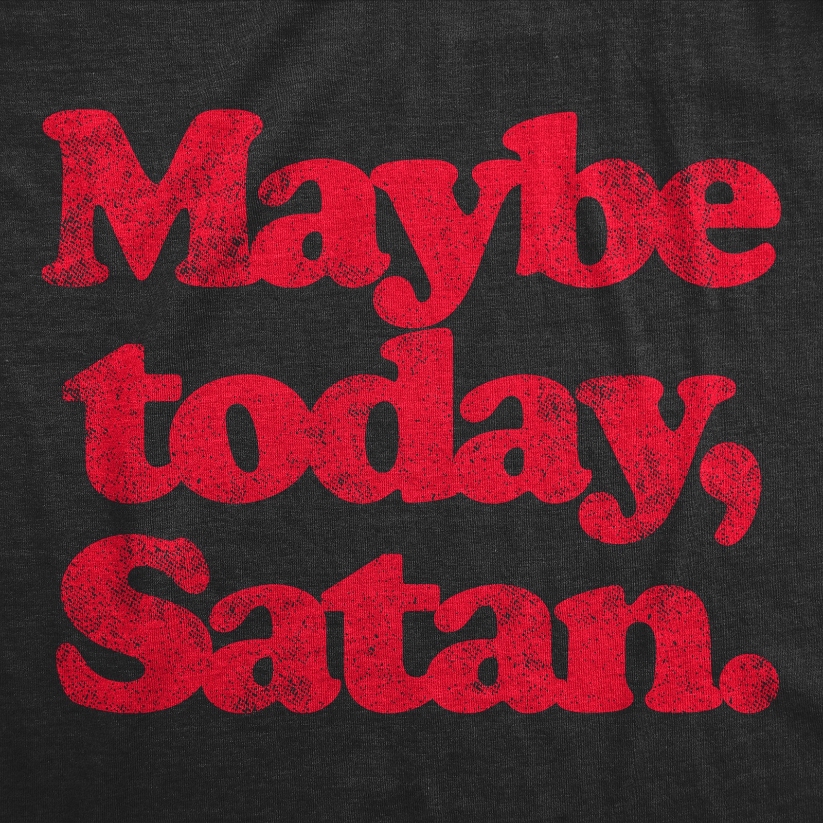 Mens Maybe Today Satan T Shirt Funny Sarcastic Devil Joke Graphic Novelty Tee