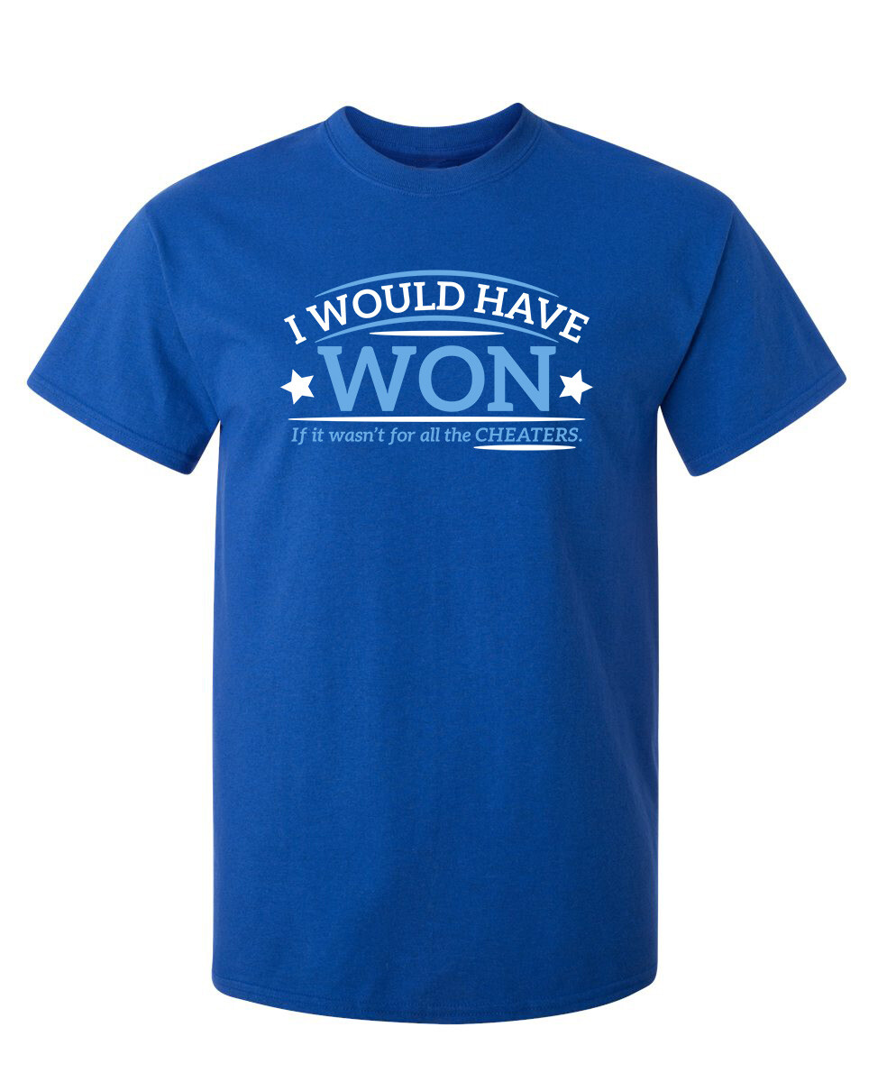 I Would Have Won If It Wasn’t For All the Cheaters Humor Graphic Funny T Shirt