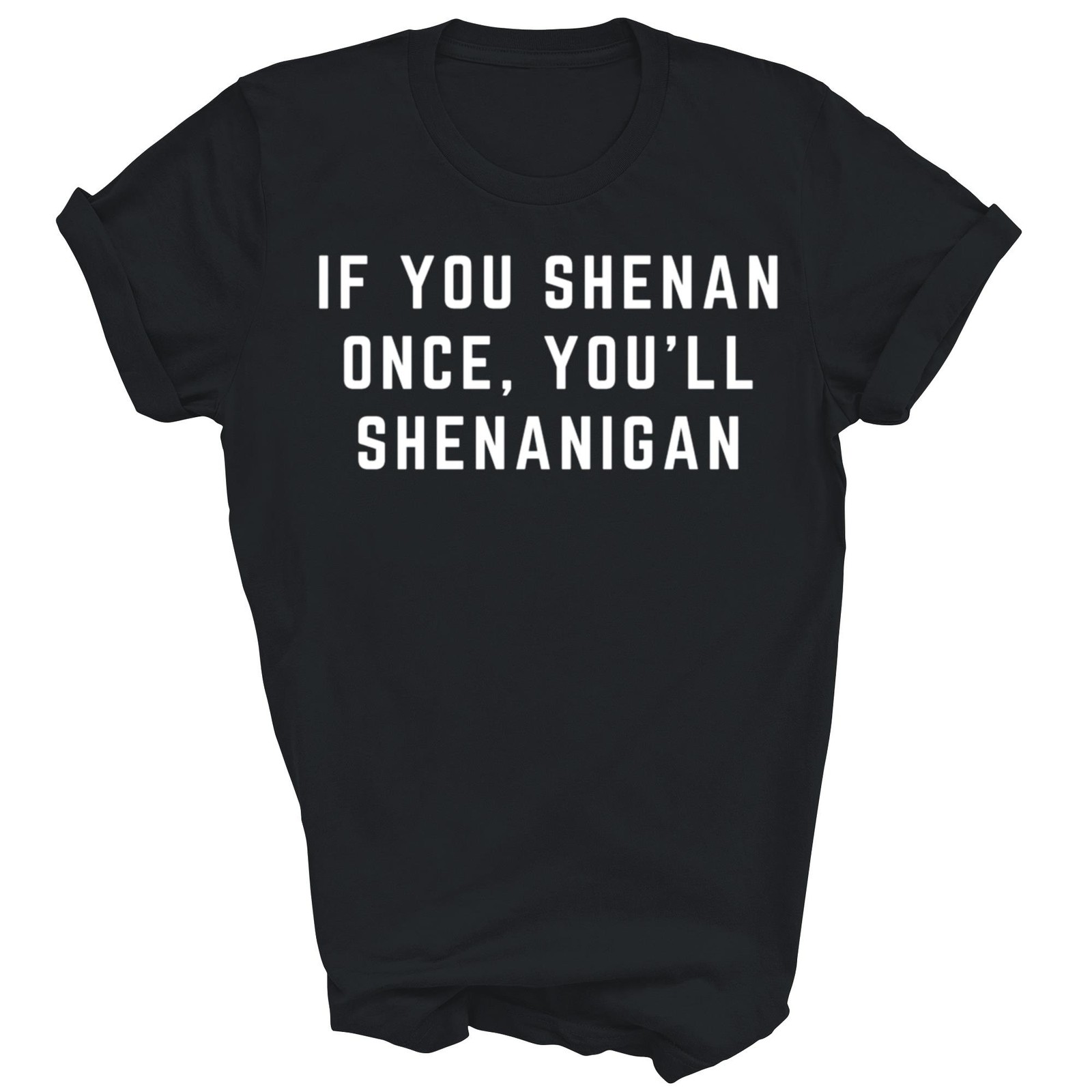 If You Shenan Once You’ll Shenanigan Unisex Shirt Gift