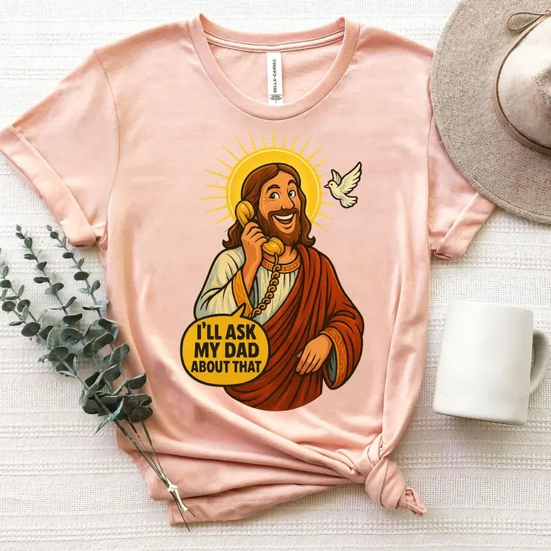 Funny Jesus Meme Shirt I’ll Ask My Dad About That Christian Humor Tee Religious