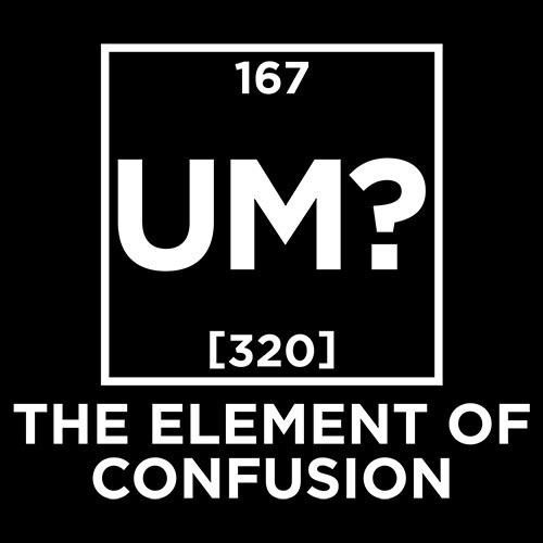 Um The Element Of Confusion Sarcastic Humor Graphic Novelty Funny T Shirt