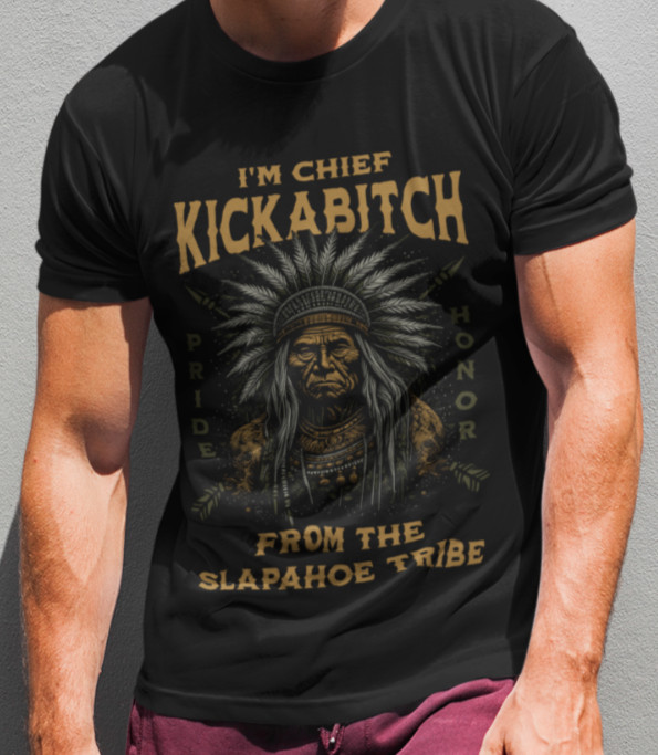 Chief Kickabitch from the Slapahoe Tribe SHIRT Funny Bitch Nope Not Today Karen