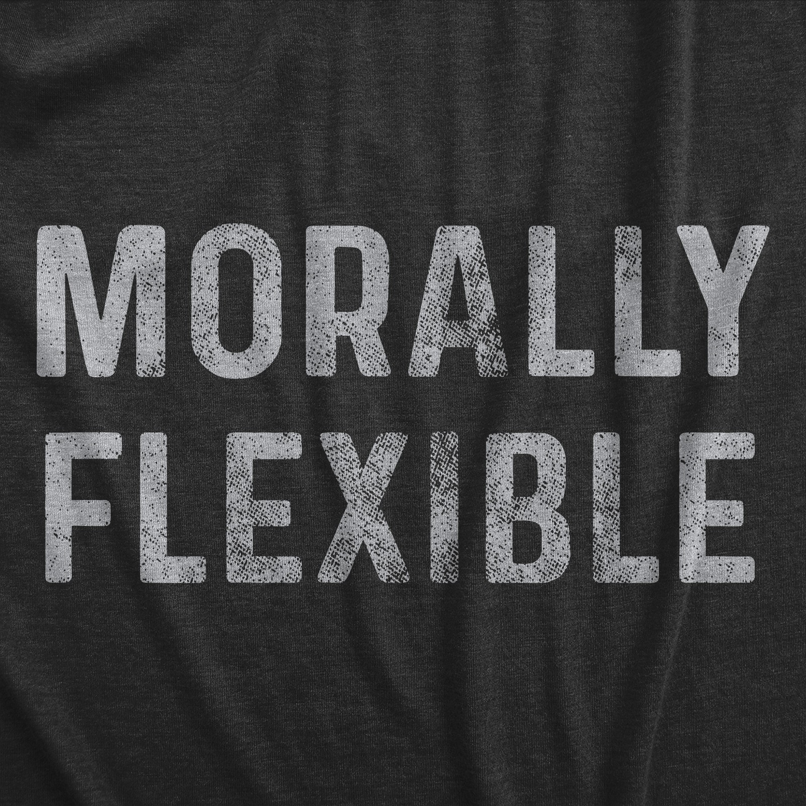 Mens Morally Flexible T shirt Funny Sarcastic Hilarious Novelty Tee for Guys
