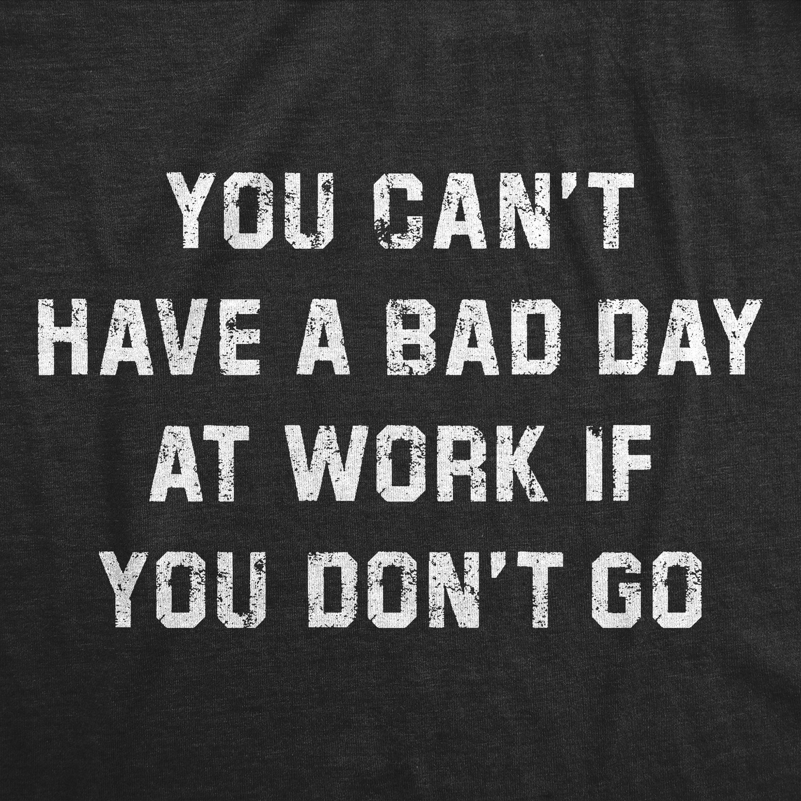 Mens Funny T Shirts You Cant Have A Bad Day At Work If You Dont Go Sarcastic