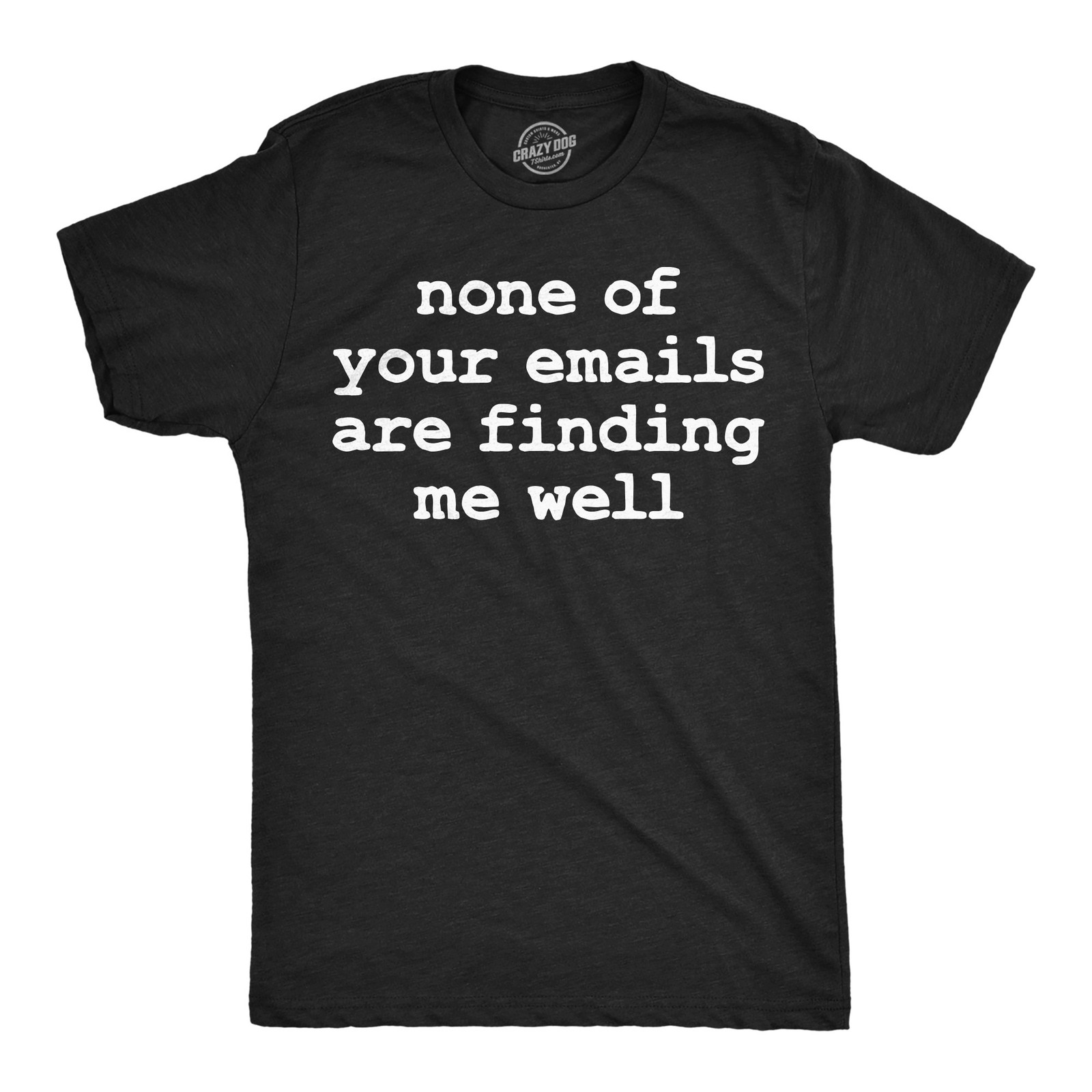 Mens Funny T Shirts None Of Your Emails Are Finding Me Well Sarcastic Office