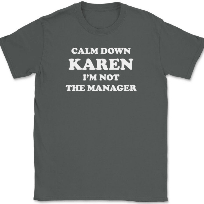 Calm Down Karen I’m Not The Manager T-Shirt Tee Funny Sarcastic Novelty Gift