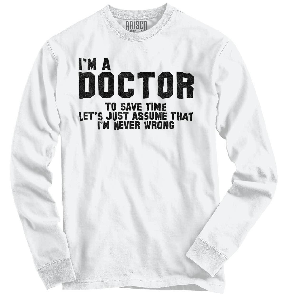 Doctor Never Wrong Funny Job Medical Gift Long Sleeve Tshirt for Men or Women