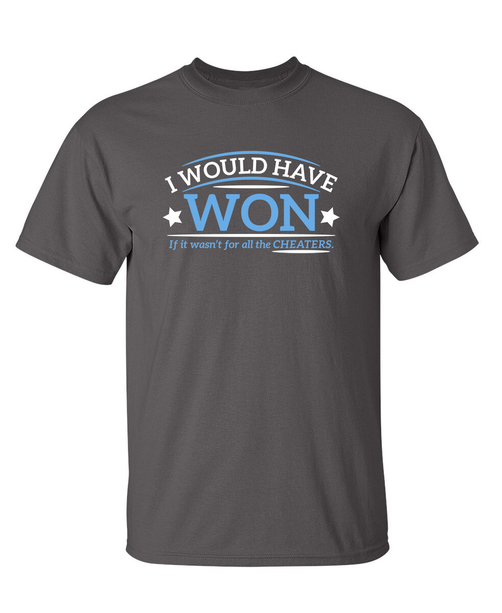 I Would Have Won If It Wasn’t For All the Cheaters Humor Graphic Funny T Shirt