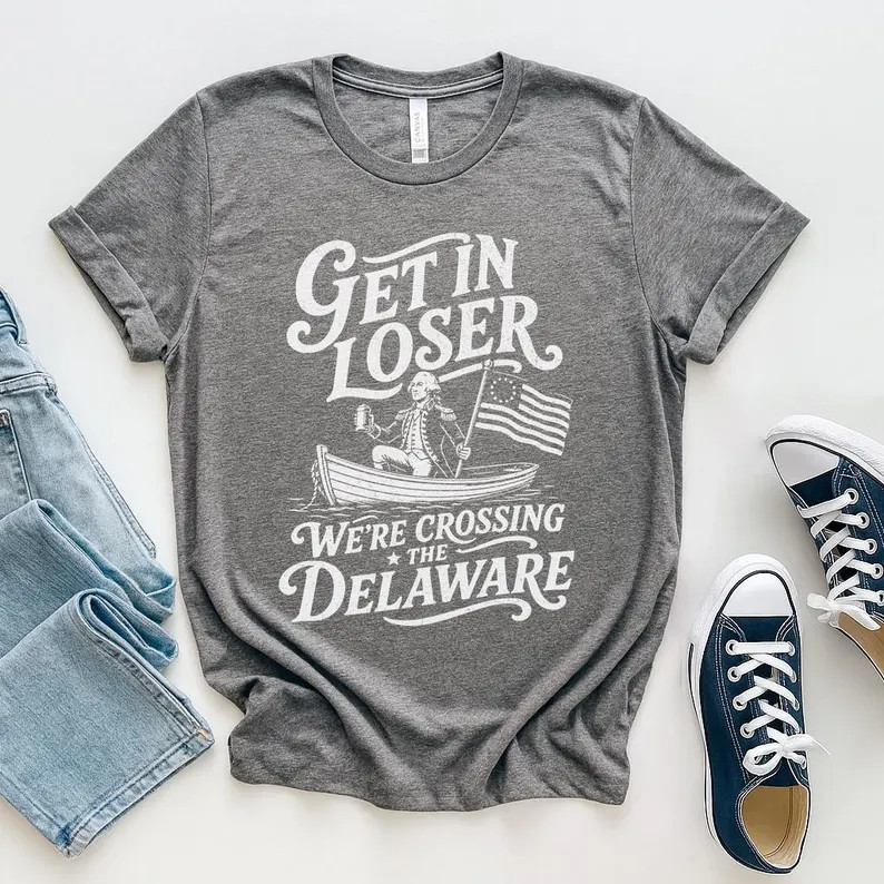 Get In Loser We’re Crossing the Delaware Funny Fourth of July Shirt