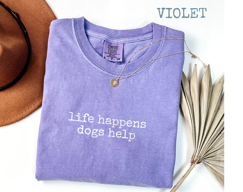 Life Happens Dogs Help Comfort Tee Dog Lover Pet Owner Gift Funny Saying