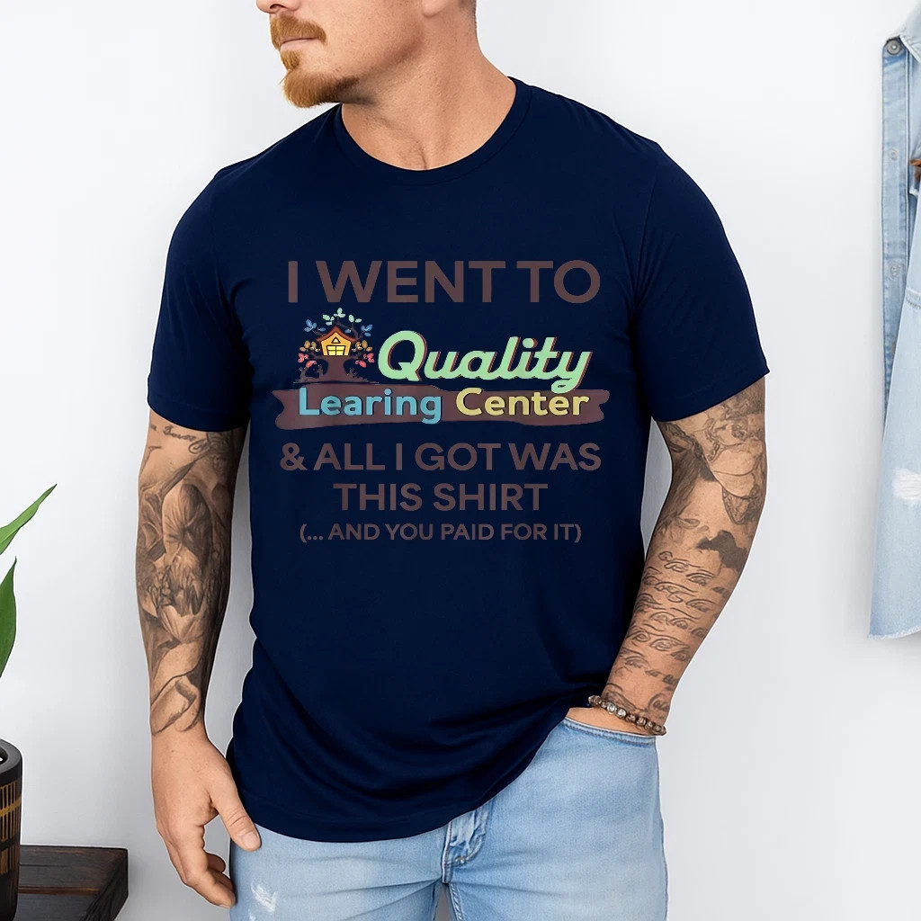 I Went to Quality Learning Center Funny Souvenir Quote T-Shirt S-5XL