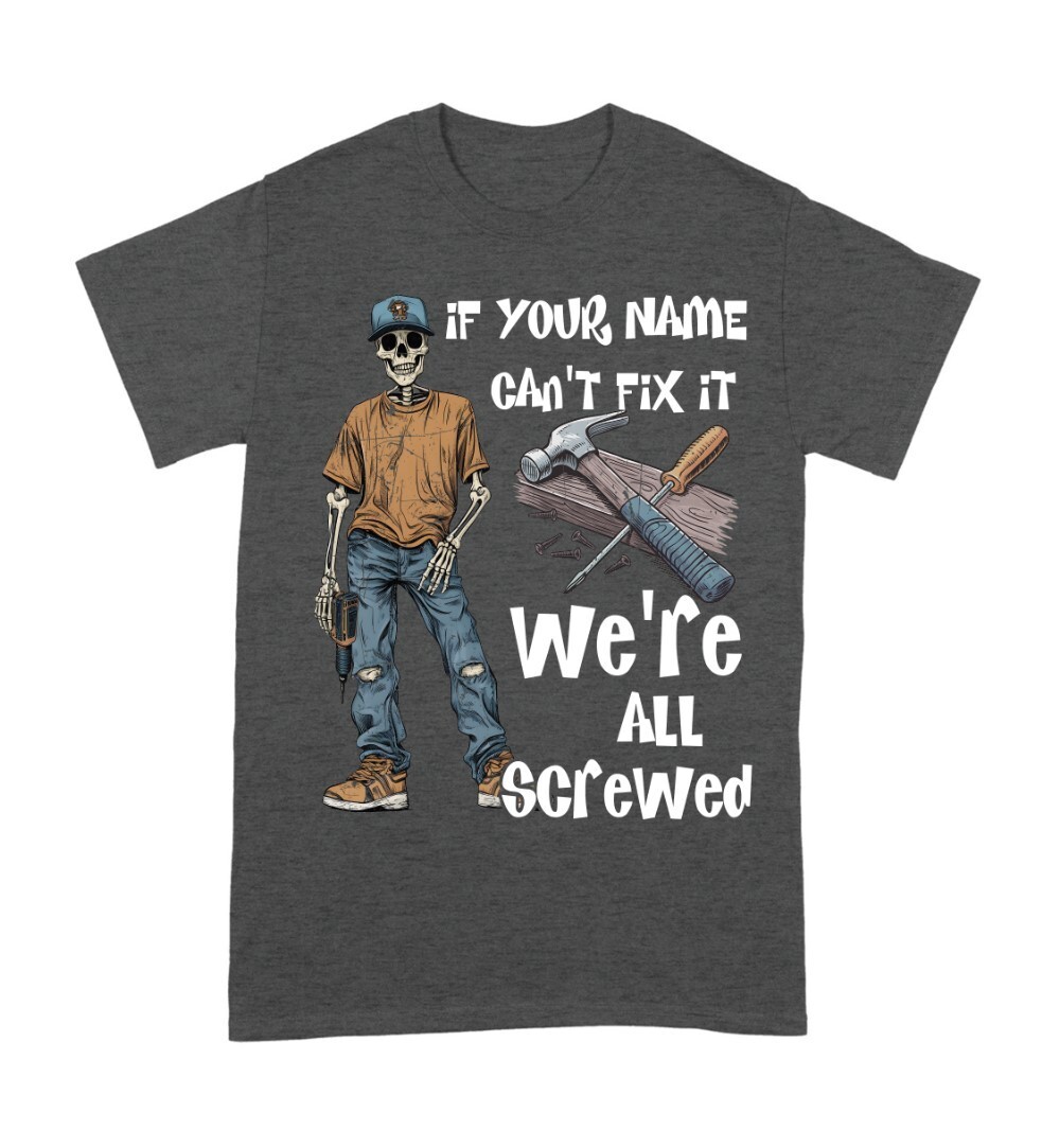Personalized If Your Name Can’t Fix It We’re All Screwed T-Shirt S-5XL