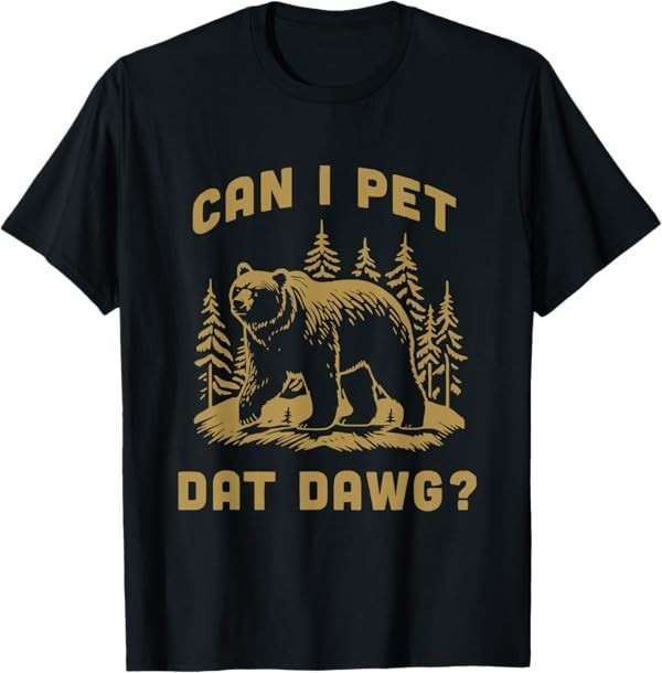 Can I Pet Dat Dawg Hiker Animal Lover Funny Bear Meme T-Shirt