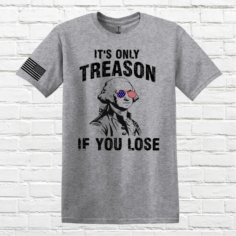 Its Only Treason If You Lose Funny Comfort Tee