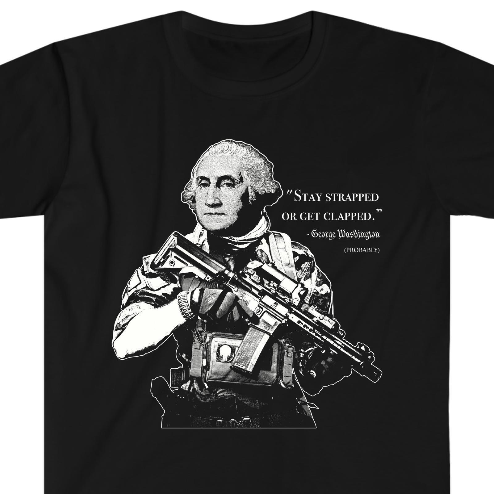 Stay Strapped Or Get Clapped – George Washington – T-Shirt