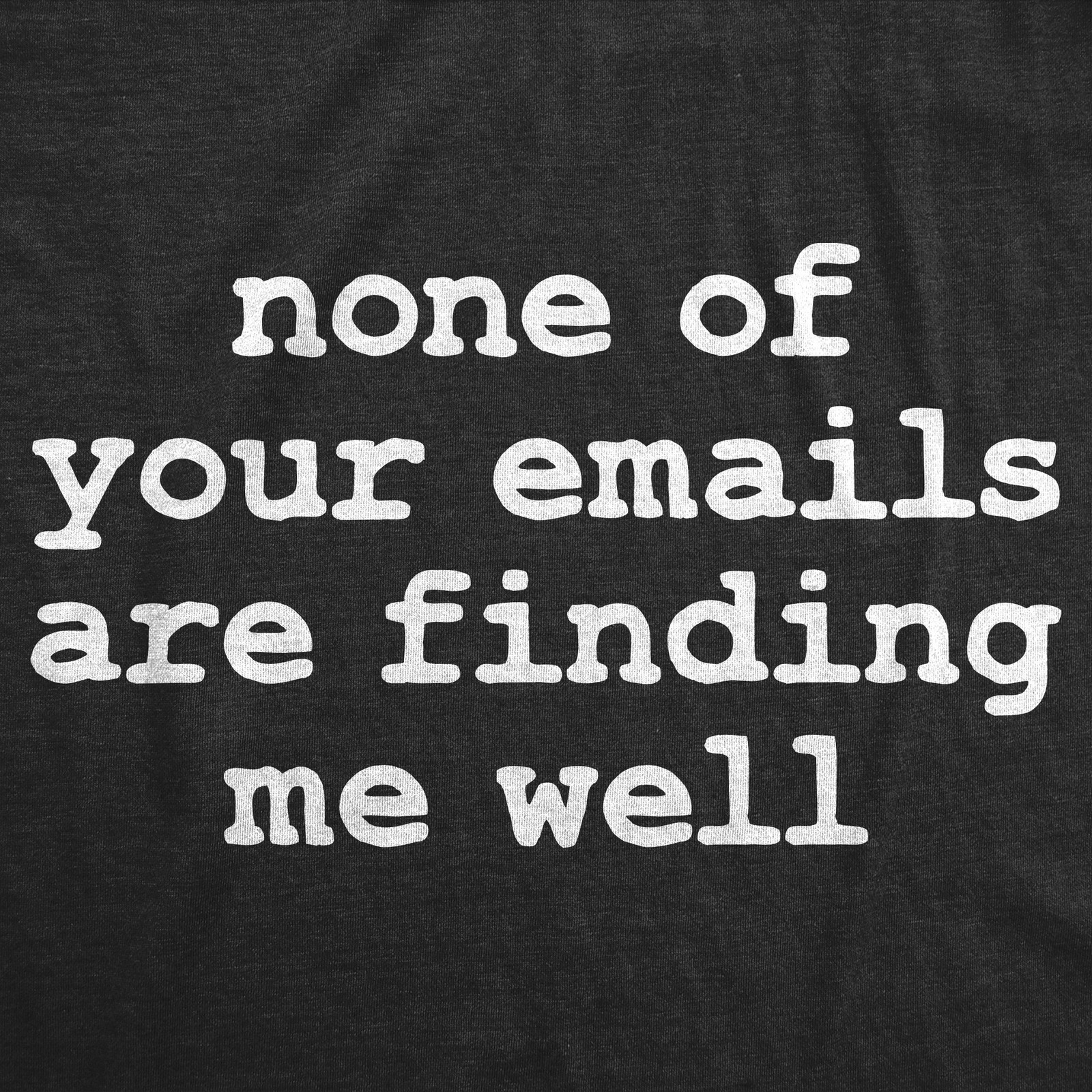 Mens Funny T Shirts None Of Your Emails Are Finding Me Well Sarcastic Office