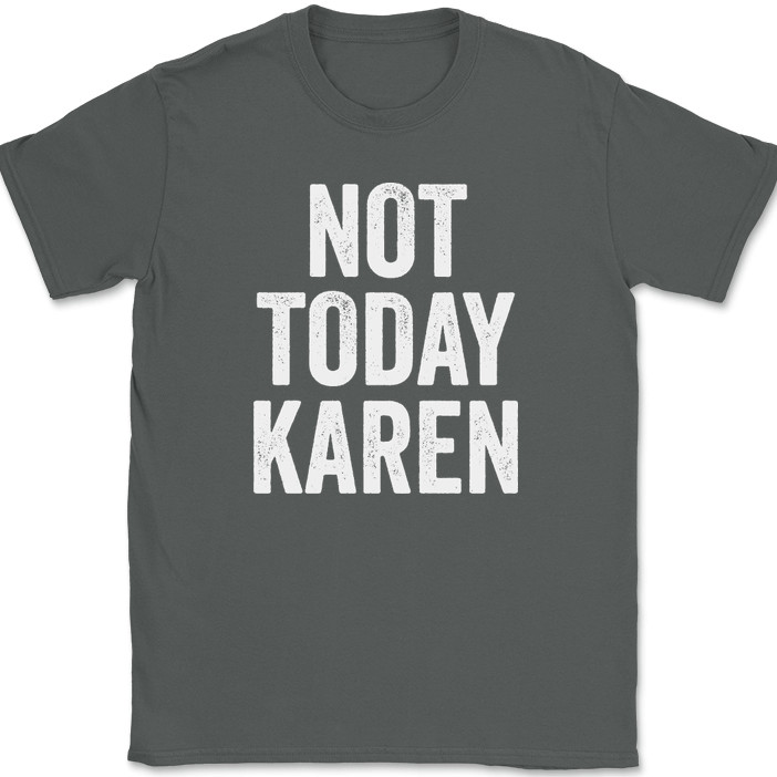 Not Today Karen T-Shirt Funny Humor Joke Meme Motivational Novelty Tee