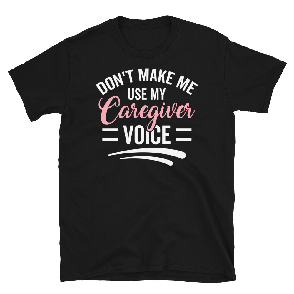 Don’t Make Me Use My Caregiver Voice Support Worker Short-Sleeve Unisex T-Shirt