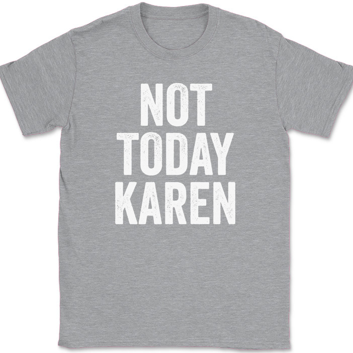 Not Today Karen T-Shirt Funny Humor Joke Meme Motivational Novelty Tee