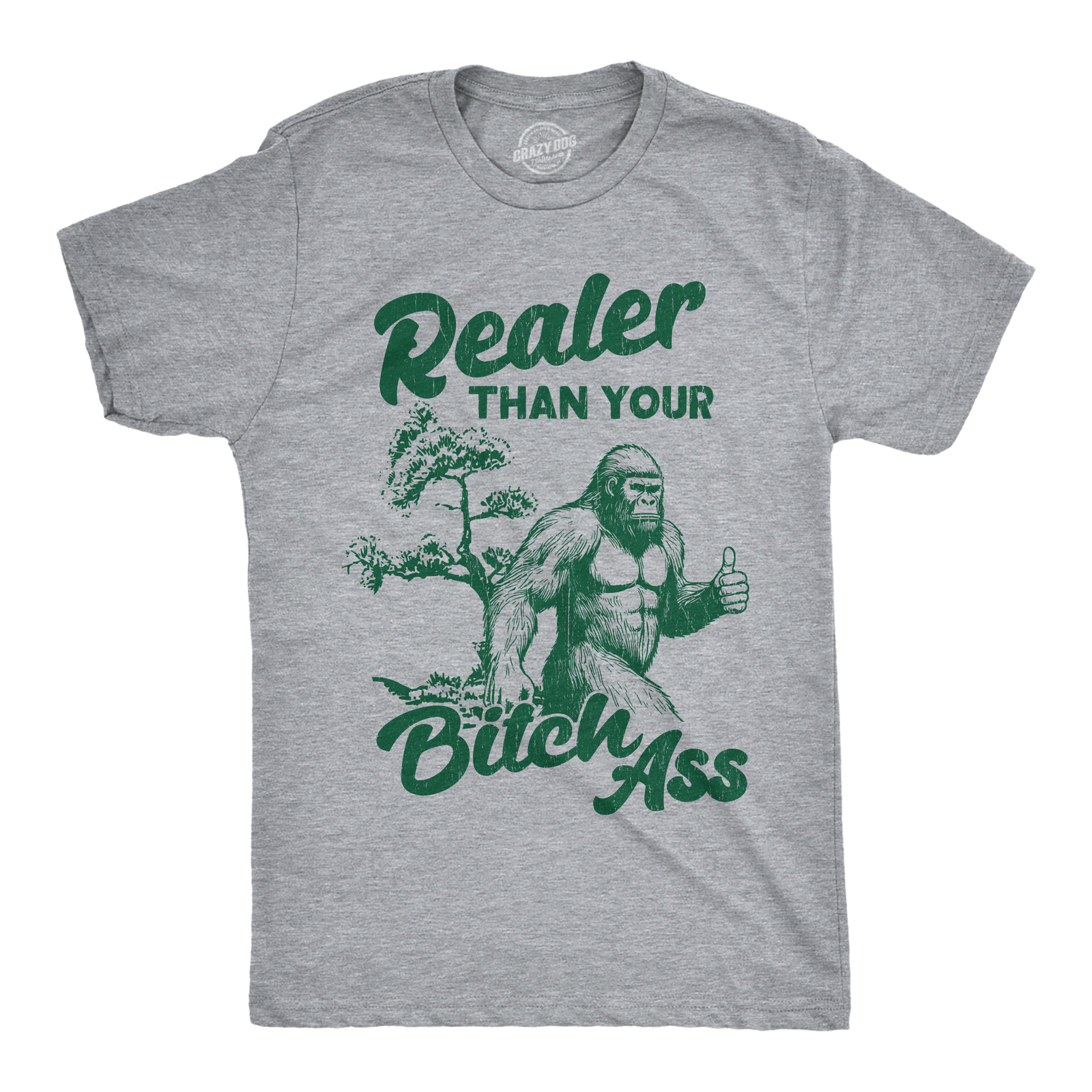 Mens Funny T Shirts Realer Than Your Bitch as Sarcastic Bigfoot Graphic Novelty