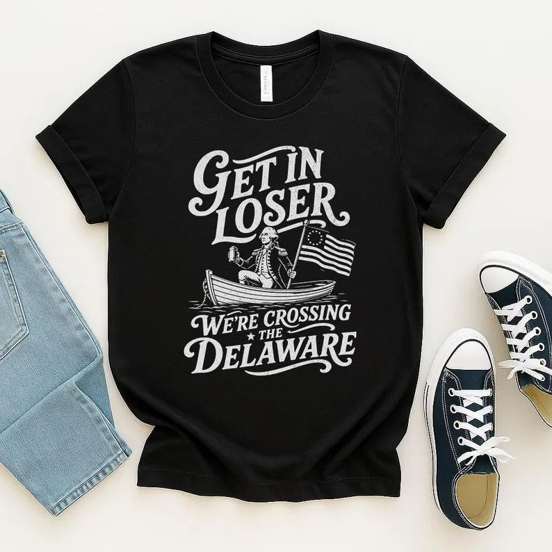 Get In Loser We’re Crossing the Delaware Funny Fourth of July Shirt