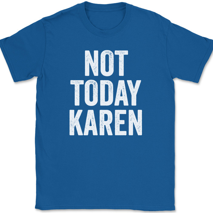 Not Today Karen T-Shirt Funny Humor Joke Meme Motivational Novelty Tee