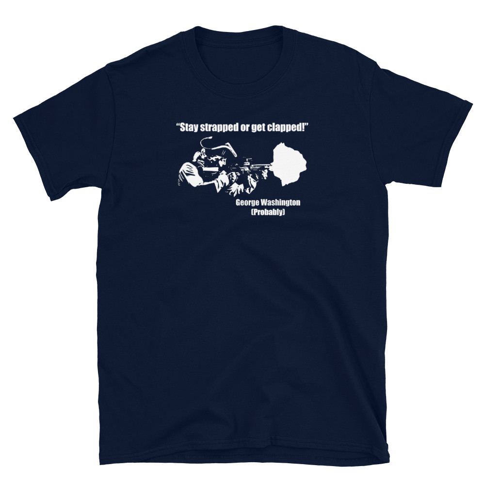 Stay Strapped Or Get Clapped George Washington T-Shirt S-3XL
