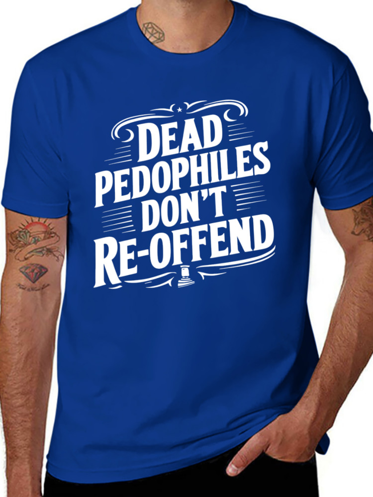 Dead Pedophiles Don’t Reoffend Funny T shirt tee Pedo