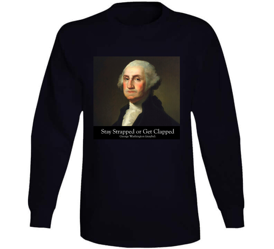 Stay Strapped Or Get Clapped George Washinton 2nd Amendment Gift 2a T Shirt