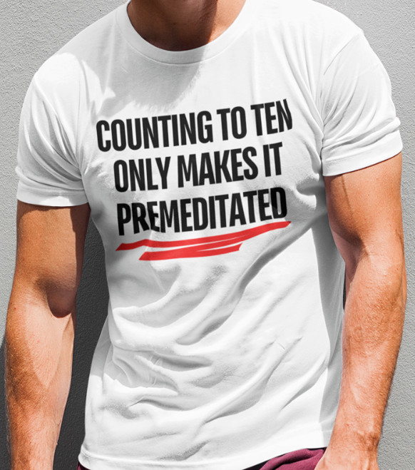 Counting To Ten Only Makes It Premeditated T SHIRT Funny Sarcastic Graphic TEE