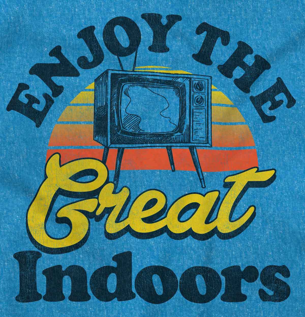Enjoy The Great Indoors TV Binge Watcher Womens or Mens Crewneck T Shirt Tee