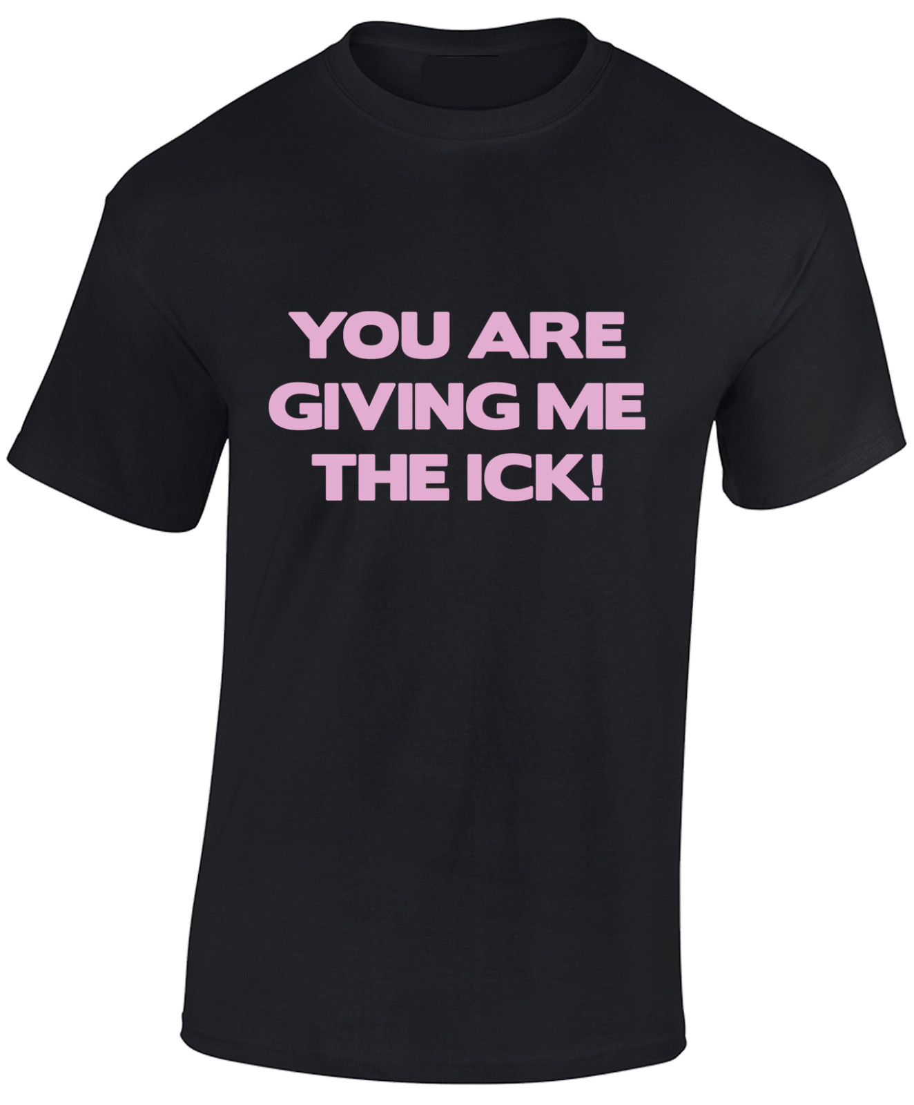 You Are Giving Me The Ick Funny Joke Novelty Comedy Unisex T-Shirt