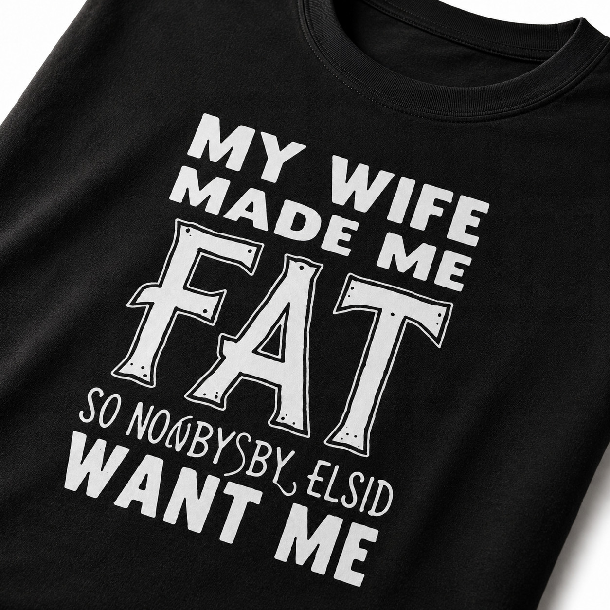 My Wife Made Me Fat So Nobody Funny Husband Shirt