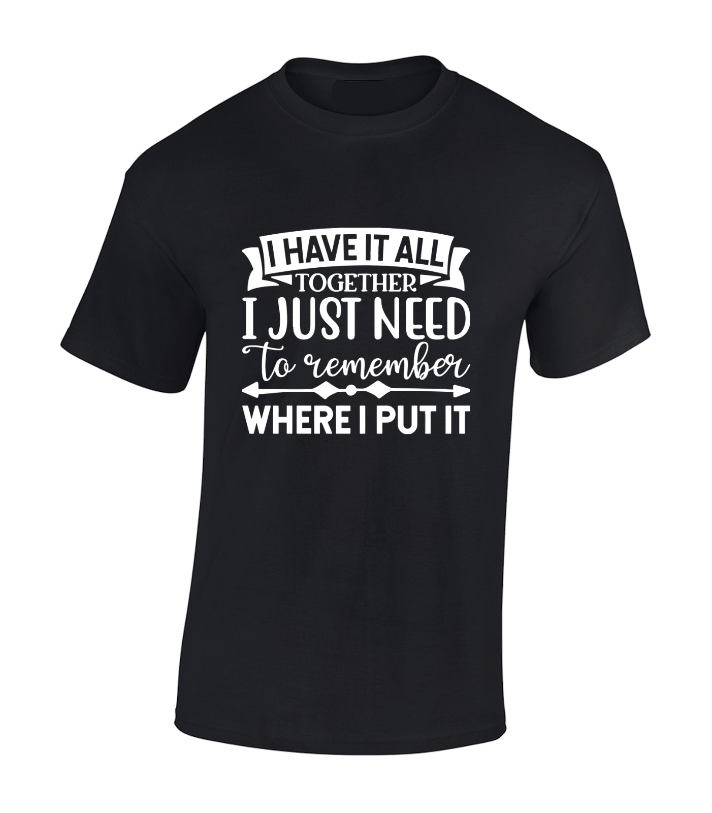 I HAVE IT ALL TOGETHER MENS T SHIRT PRINTED SLOGAN FUNNY GIFT IDEA PRESENT TOP