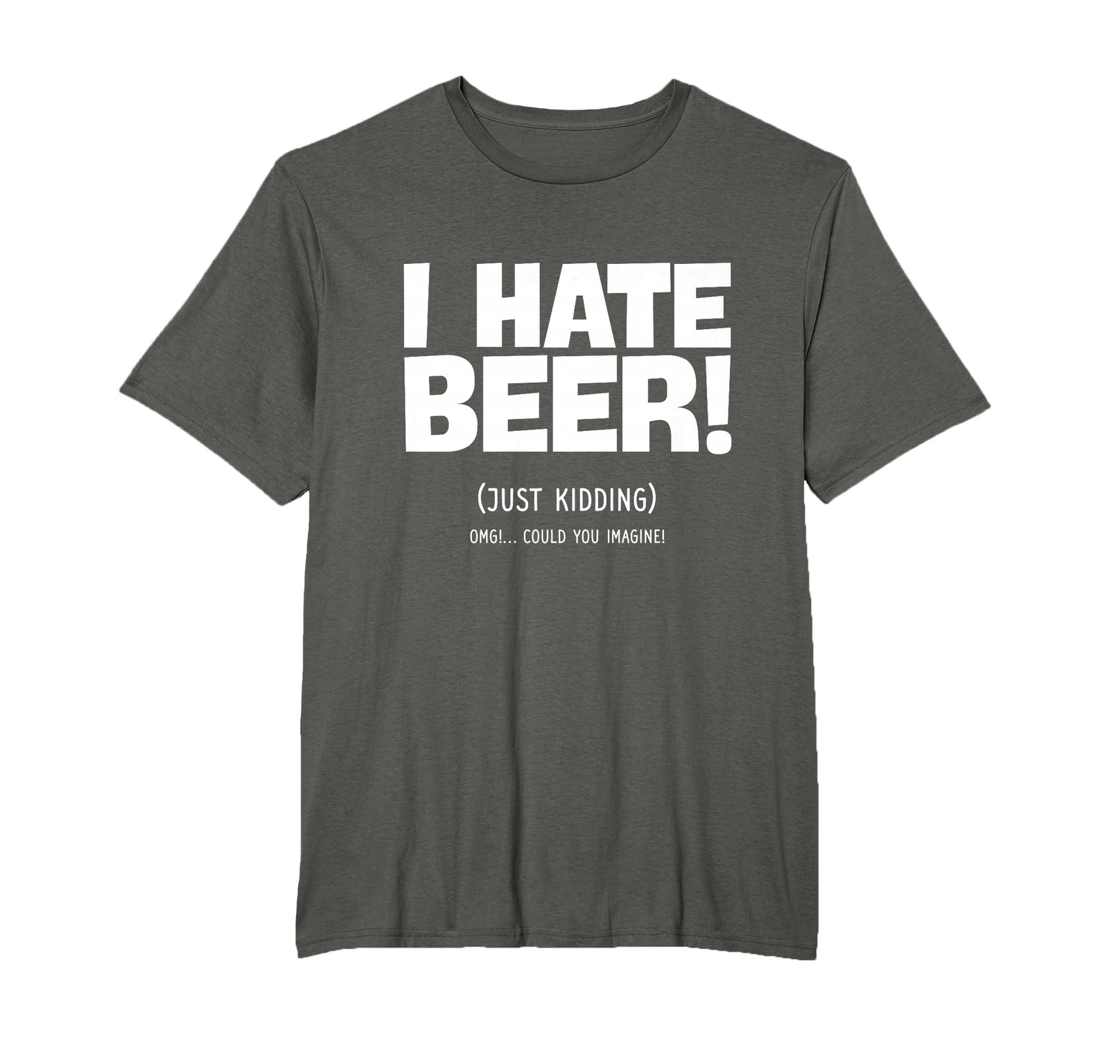 I Hate Beer Just Kidding Could You Imagine Funny T Shirt